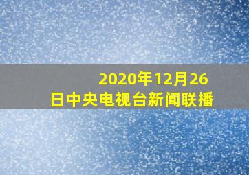 2020年12月26日中央电视台新闻联播