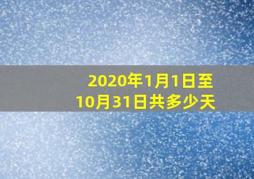 2020年1月1日至10月31日共多少天