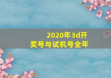 2020年3d开奖号与试机号全年