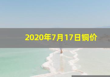 2020年7月17日铜价