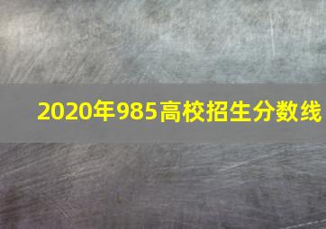 2020年985高校招生分数线