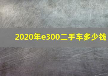 2020年e300二手车多少钱