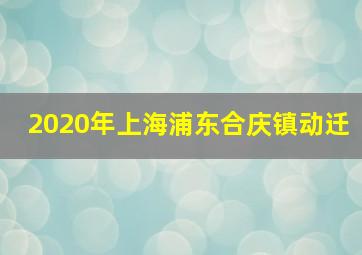 2020年上海浦东合庆镇动迁