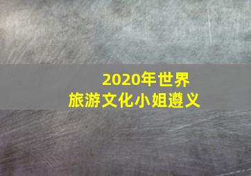 2020年世界旅游文化小姐遵义