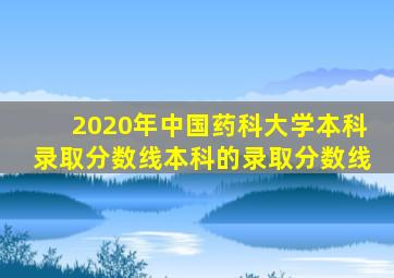 2020年中国药科大学本科录取分数线本科的录取分数线