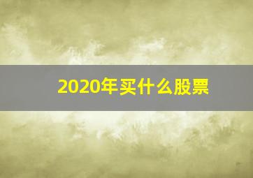 2020年买什么股票