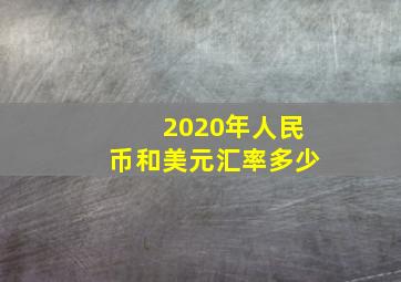 2020年人民币和美元汇率多少