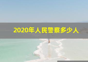 2020年人民警察多少人