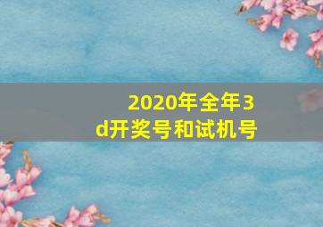 2020年全年3d开奖号和试机号