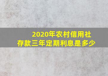 2020年农村信用社存款三年定期利息是多少