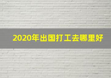 2020年出国打工去哪里好