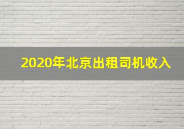 2020年北京出租司机收入