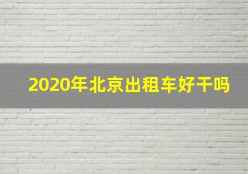 2020年北京出租车好干吗