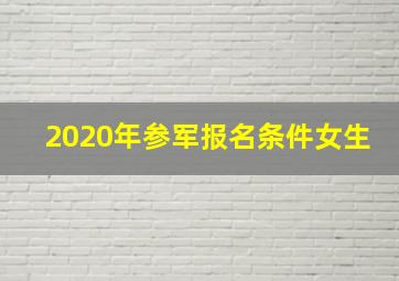 2020年参军报名条件女生