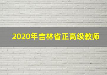 2020年吉林省正高级教师