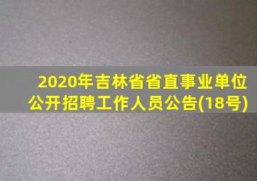 2020年吉林省省直事业单位公开招聘工作人员公告(18号)