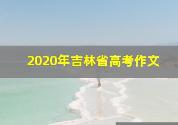 2020年吉林省高考作文