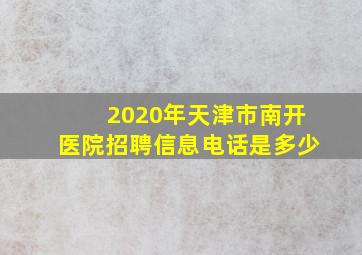 2020年天津市南开医院招聘信息电话是多少