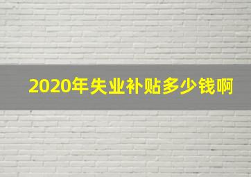 2020年失业补贴多少钱啊