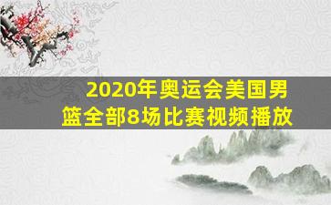 2020年奥运会美国男篮全部8场比赛视频播放