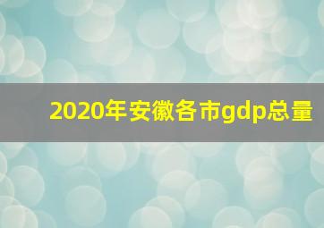 2020年安徽各市gdp总量