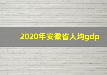 2020年安徽省人均gdp