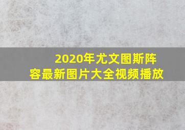 2020年尤文图斯阵容最新图片大全视频播放