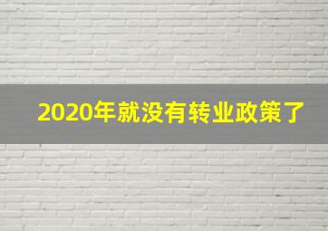 2020年就没有转业政策了