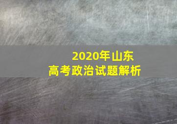 2020年山东高考政治试题解析