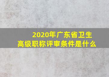 2020年广东省卫生高级职称评审条件是什么