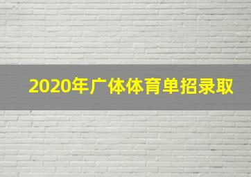 2020年广体体育单招录取