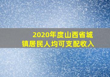 2020年度山西省城镇居民人均可支配收入