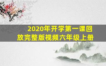 2020年开学第一课回放完整版视频六年级上册