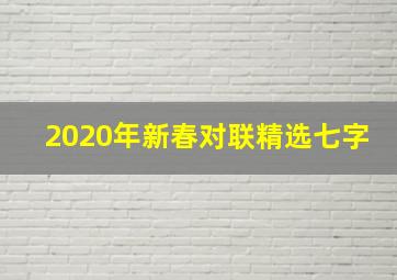 2020年新春对联精选七字