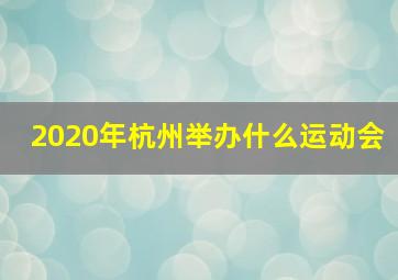 2020年杭州举办什么运动会