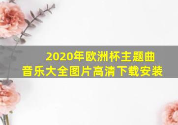 2020年欧洲杯主题曲音乐大全图片高清下载安装