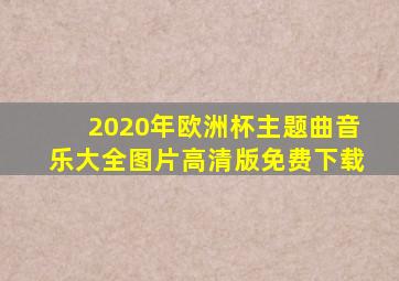 2020年欧洲杯主题曲音乐大全图片高清版免费下载