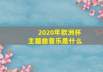 2020年欧洲杯主题曲音乐是什么