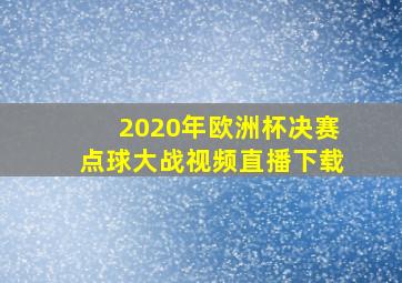 2020年欧洲杯决赛点球大战视频直播下载