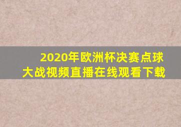 2020年欧洲杯决赛点球大战视频直播在线观看下载