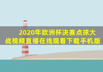 2020年欧洲杯决赛点球大战视频直播在线观看下载手机版