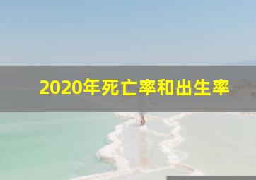 2020年死亡率和出生率