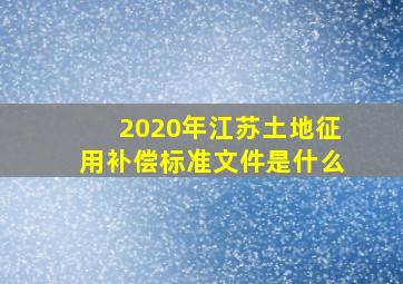 2020年江苏土地征用补偿标准文件是什么