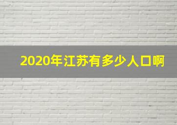 2020年江苏有多少人口啊