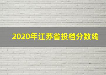 2020年江苏省投档分数线