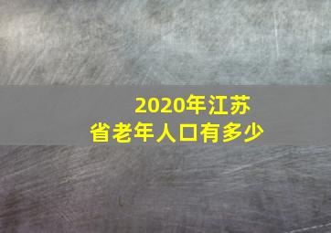 2020年江苏省老年人口有多少