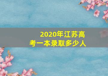 2020年江苏高考一本录取多少人