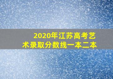 2020年江苏高考艺术录取分数线一本二本