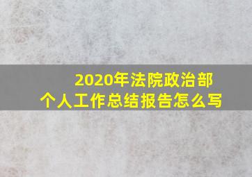 2020年法院政治部个人工作总结报告怎么写