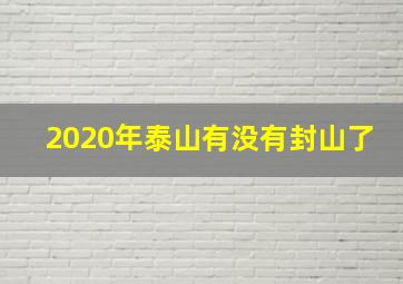 2020年泰山有没有封山了